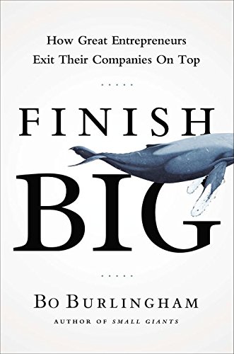 Book Cover Finish Big: How Great Entrepreneurs Exit Their Companies on Top