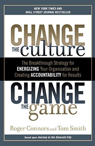 Book Cover Change the Culture, Change the Game: The Breakthrough Strategy for Energizing Your Organization and Creating Accounta bility for Results