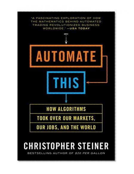 Book Cover Automate This: How Algorithms Took Over Our Markets, Our Jobs, and the World