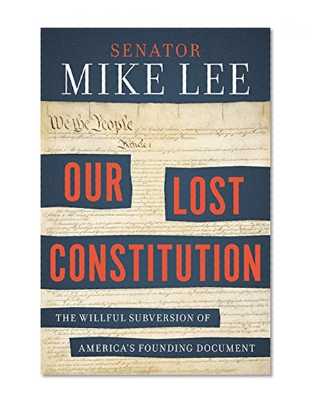 Book Cover Our Lost Constitution: The Willful Subversion of America's Founding Document