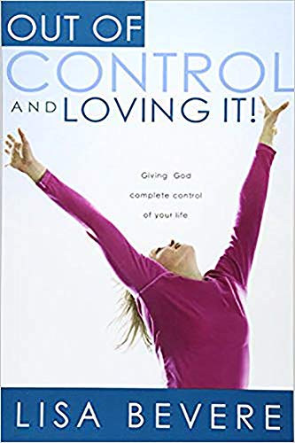 Book Cover Out Of Control And Loving It: Giving God Complete Control of Your Life