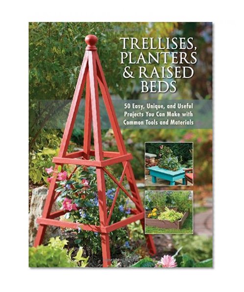 Book Cover Trellises, Planters & Raised Beds: 50 Easy, Unique, and Useful Projects You Can Make with Common Tools and Materials