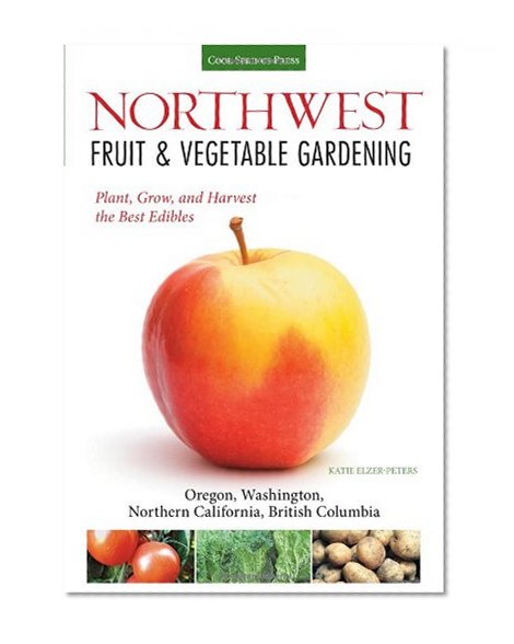 Book Cover Northwest Fruit & Vegetable Gardening: Plant, Grow, and Harvest the Best Edibles - Oregon, Washington, northern California, British Columbia (Fruit & Vegetable Gardening Guides)