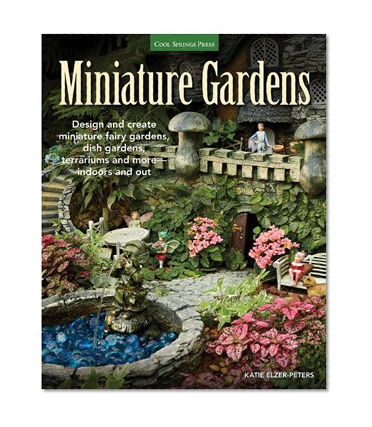 Book Cover Miniature Gardens: Design and create miniature fairy gardens, dish gardens, terrariums and more-indoors and out