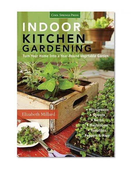 Book Cover Indoor Kitchen Gardening: Turn Your Home Into a Year-round Vegetable Garden - Microgreens - Sprouts - Herbs - Mushrooms - Tomatoes, Peppers & More