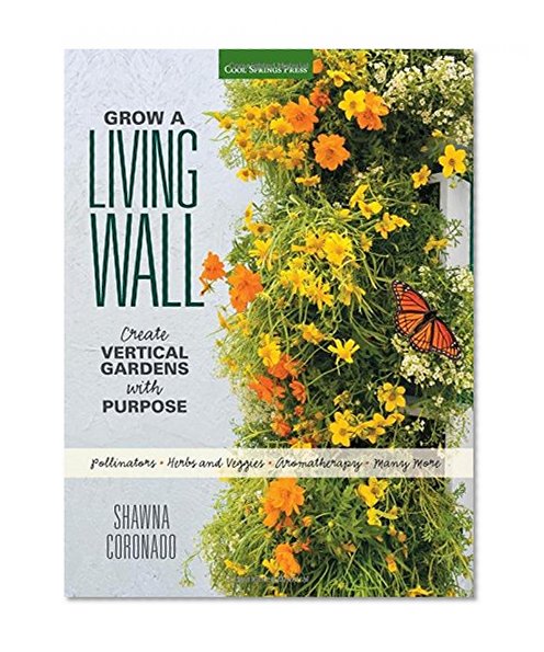 Book Cover Grow a Living Wall: Create Vertical Gardens with Purpose: Pollinators - Herbs and Veggies - Aromatherapy - Many More