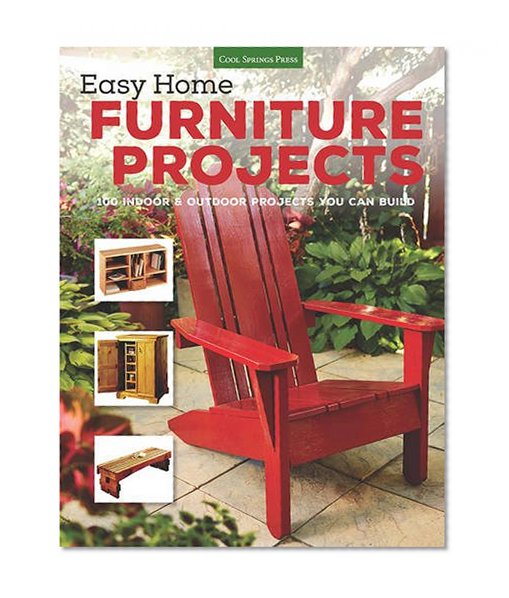 Book Cover Easy Home Furniture Projects: 100 Indoor & Outdoor Projects You Can Build