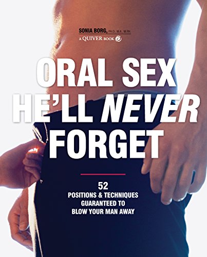 Book Cover Oral Sex He'll Never Forget: 52 Positions and Techniques Guaranteed to Blow Your Man Away
