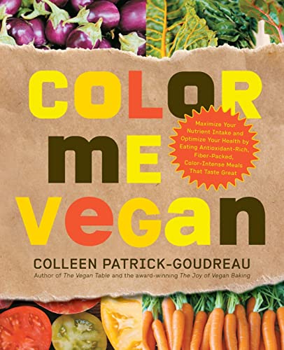 Book Cover Color Me Vegan: Maximize Your Nutrient Intake and Optimize Your Health by Eating Antioxidant-Rich, Fiber-Packed, Color-Intense Meals That Taste Great