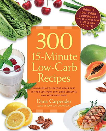 Book Cover 300 15-Minute Low-Carb Recipes: Hundreds of Delicious Meals That Let You Live Your Low-Carb Lifestyle and Never Look Back