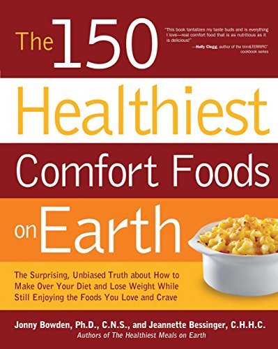 Book Cover The 150 Healthiest Comfort Foods on Earth: The Surprising, Unbiased Truth About How to Make Over Your Diet and Lose Weight While Still Enjoying the Foods You Love and Crave