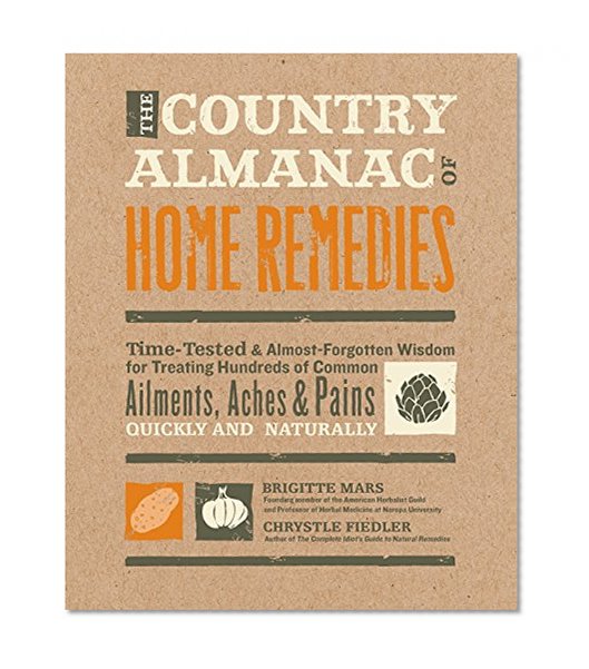 Book Cover The Country Almanac of Home Remedies: Time-Tested & Almost Forgotten Wisdom for Treating Hundreds of Common Ailments, Aches & Pains Quickly and Naturally