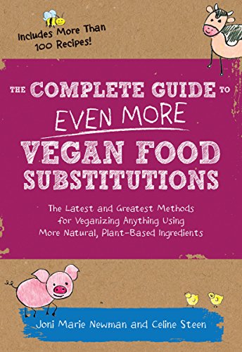 Book Cover The Complete Guide to Even More Vegan Food Substitutions: The Latest and Greatest Methods for Veganizing Anything Using More Natural, Plant-Based Ingredients * Includes More Than 100 Recipes!
