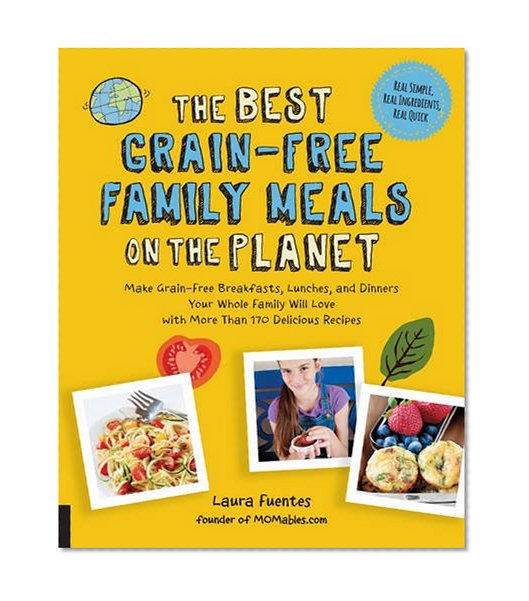 Book Cover The Best Grain-Free Family Meals on the Planet: Make Grain-Free Breakfasts, Lunches, and Dinners Your Whole Family Will Love with More Than 170 Delicious Recipes (Best on the Planet)