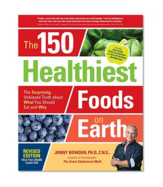 Book Cover The 150 Healthiest Foods on Earth, Revised Edition: The Surprising, Unbiased Truth about What You Should Eat and Why
