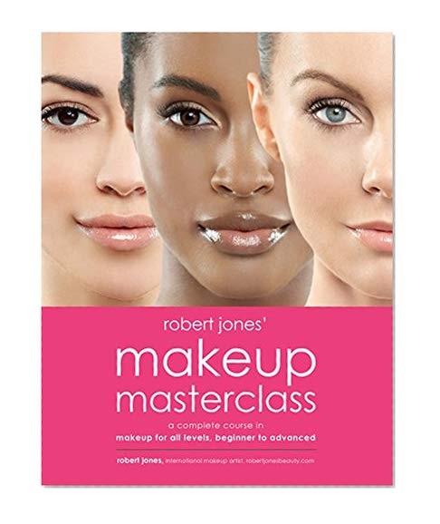 Book Cover Robert Jones' Makeup Masterclass: A Complete Course in Makeup for All Levels, Beginner to Advanced