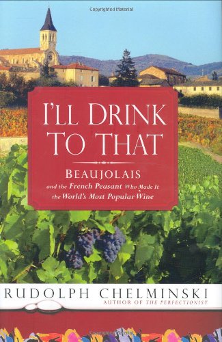 Book Cover I'll Drink to That: Beaujolais and the French Peasant Who Made It the World's Most Popular Wine