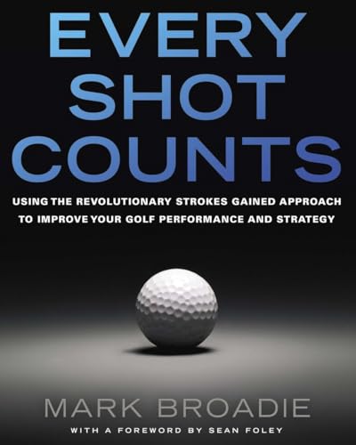 Book Cover Every Shot Counts: Using the Revolutionary Strokes Gained Approach to Improve Your Golf Performance  and Strategy