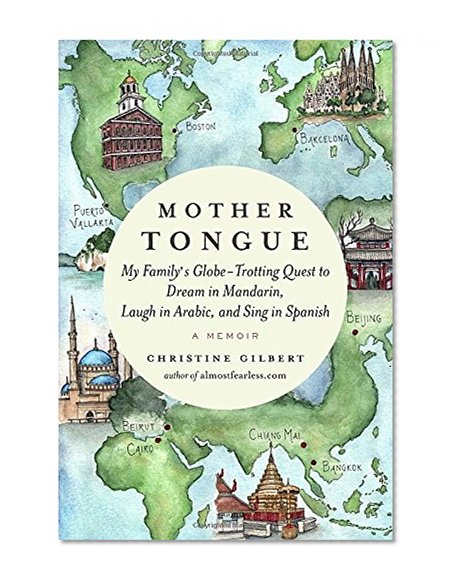 Book Cover Mother Tongue: My Family's Globe-Trotting Quest to Dream in Mandarin, Laugh in Arabic, and Sing  in Spanish