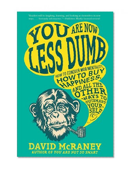 Book Cover You are Now Less Dumb: How to Conquer Mob Mentality, How to Buy Happiness, and All the Other Ways to Outsmart Yourself