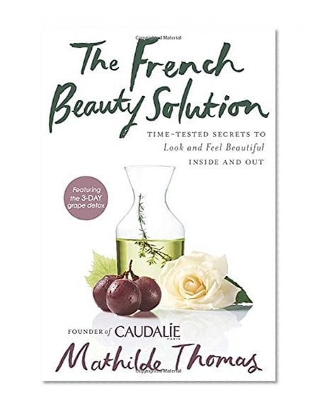 Book Cover The French Beauty Solution: Time-Tested Secrets to Look and Feel Beautiful Inside and Out