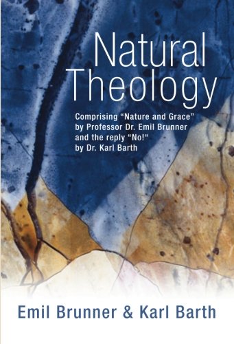 Book Cover Natural Theology: Comprising Nature and Grace by Professor Dr. Emil Brunner and the reply No! by Dr. Karl Barth