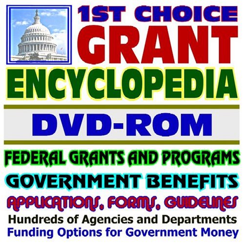 1st Choice Grant Encyclopedia - Federal Grants and Programs  Government Benefits, Applications, Forms, Guidelines, Information for Entrepreneurs, Medical, Health Care, Scientific, and Technical Grant Resources, FOIA and Privacy Act  over 400,000 Pages (DV