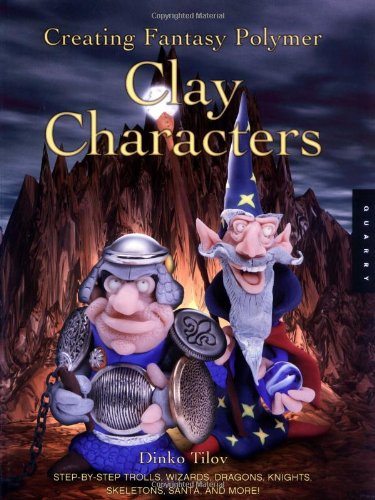 Book Cover Creating Fantasy Polymer Clay Characters: Step-by-Step Trolls, Wizards, Dragons, Knights, Skeletons, Santa, and More!