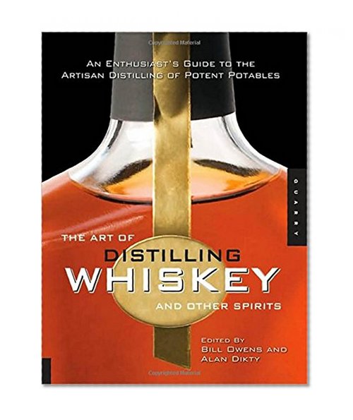 Book Cover The Art of Distilling Whiskey and Other Spirits: An Enthusiast's Guide to the Artisan Distilling of Potent Potables