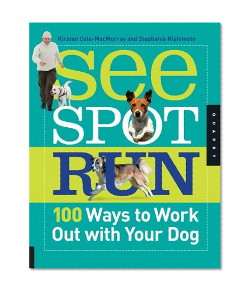 See Spot Run: 100 Ways to Work Out with Your Dog