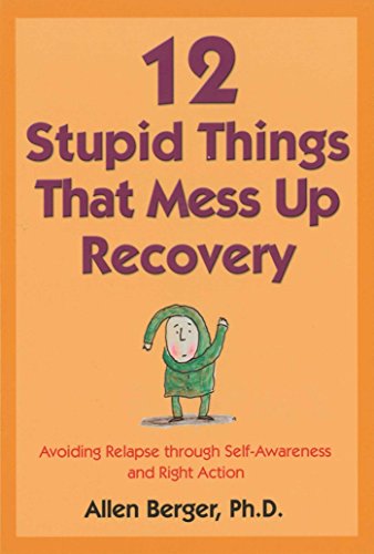 Book Cover 12 Stupid Things That Mess Up Recovery: Avoiding Relapse through Self-Awareness and Right Action (Berger 12)