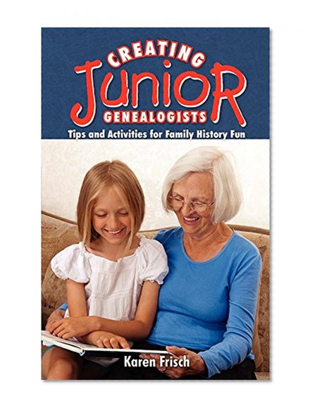 Creating JR. Genealogists: Tips and Activities for Family History Fun