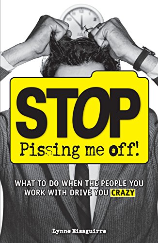 Book Cover Stop Pissing Me Off: What to Do When the People You Work with Drive You Crazy