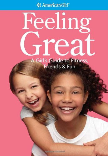 Feeling Great: A Girls Guide to Mixing Fitness, Friends, and Fun (American Girl) (American Girl (Quality))
