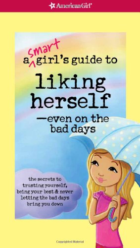 Book Cover A Smart Girl's Guide to Liking Herself, Even on the Bad Days: The secrets to trusting yourself, being your best & never letting the bad days bring you down (Smart Girl's Guides)
