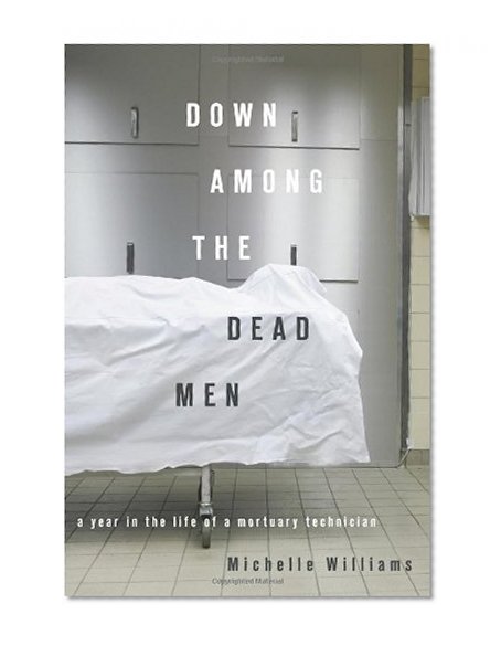 Book Cover Down Among the Dead Men: A Year in the Life of a Mortuary Technician