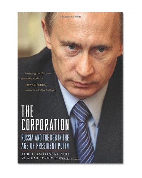 The Corporation: Russia and the KGB in the Age of President Putin