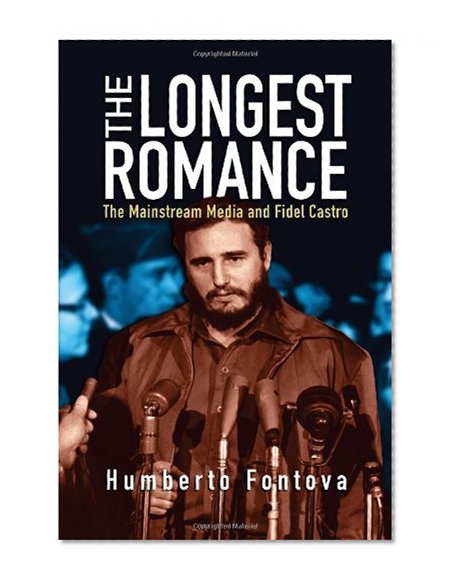 The Longest Romance: The Mainstream Media and Fidel Castro