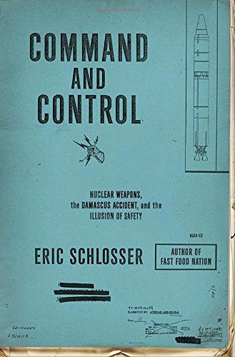 Book Cover Command and Control: Nuclear Weapons, the Damascus Accident, and the Illusion of Safety (Ala Notable Books for Adults)