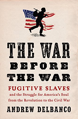 Book Cover The War Before the War: Fugitive Slaves and the Struggle for America's Soul from the Revolution to the Civil War