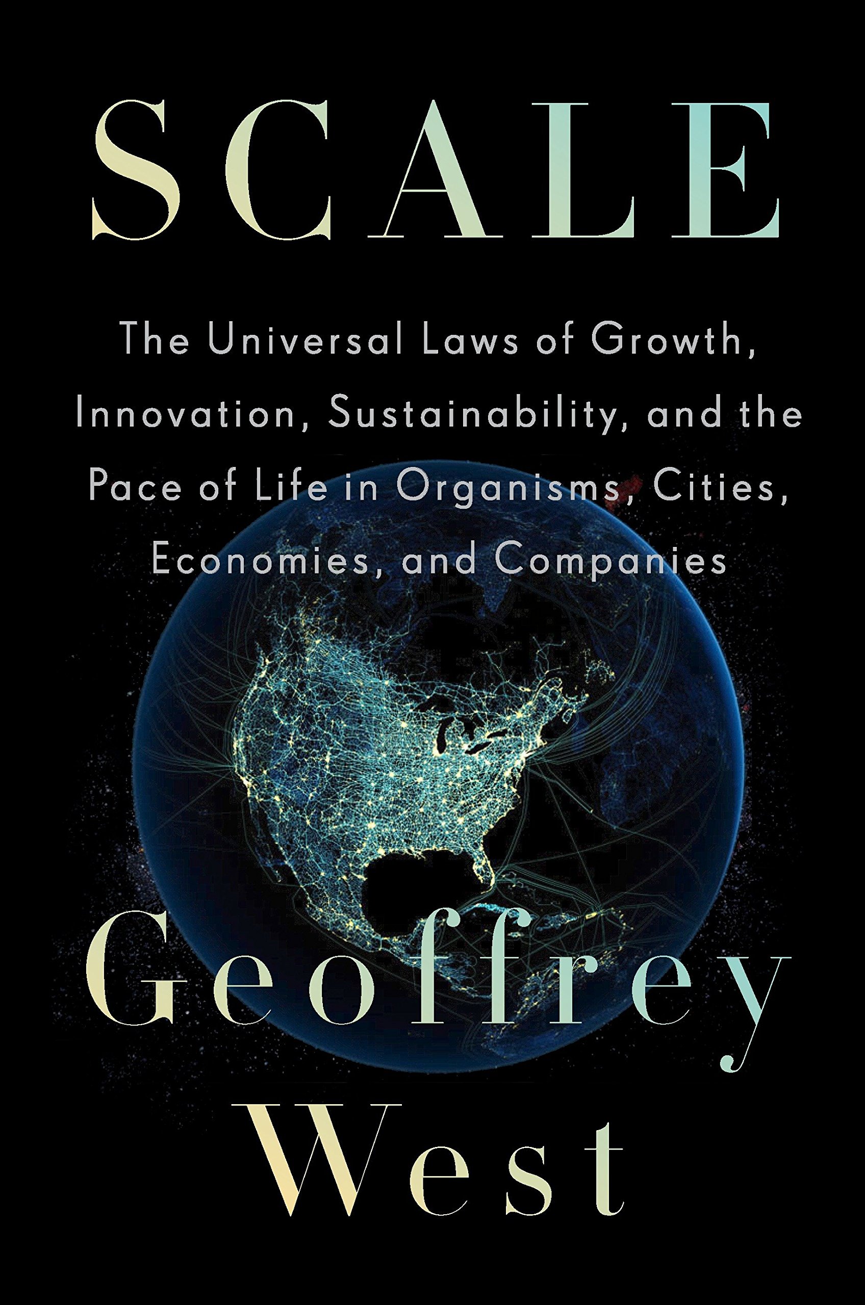Book Cover Scale: The Universal Laws of Growth, Innovation, Sustainability, and the Pace of Life in Organisms, Cities, Economies, and Companies