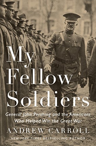 Book Cover My Fellow Soldiers: General John Pershing and the Americans Who Helped Win the Great War