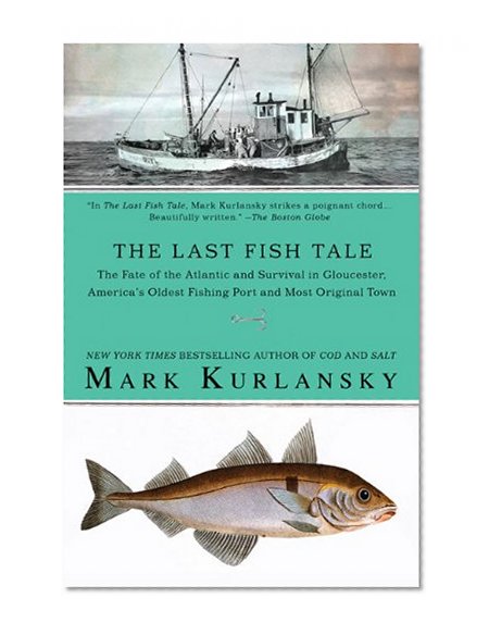 Book Cover The Last Fish Tale: The Fate of the Atlantic and Survival in Gloucester, America's Oldest Fishing Port and Most Original Town