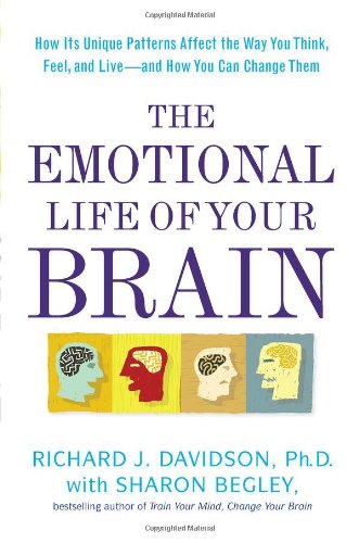 Book Cover The Emotional Life of Your Brain: How Its Unique Patterns Affect the Way You Think, Feel, and Live--and How You Ca n Change Them