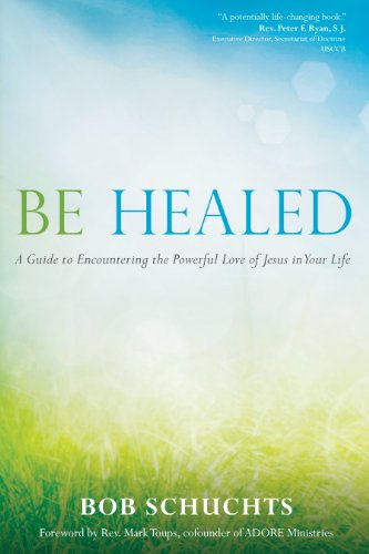 Book Cover Be Healed: A Guide to Encountering the Powerful Love of Jesus in Your Life