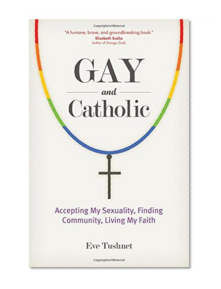 Book Cover Gay and Catholic: Accepting My Sexuality, Finding Community, Living My Faith