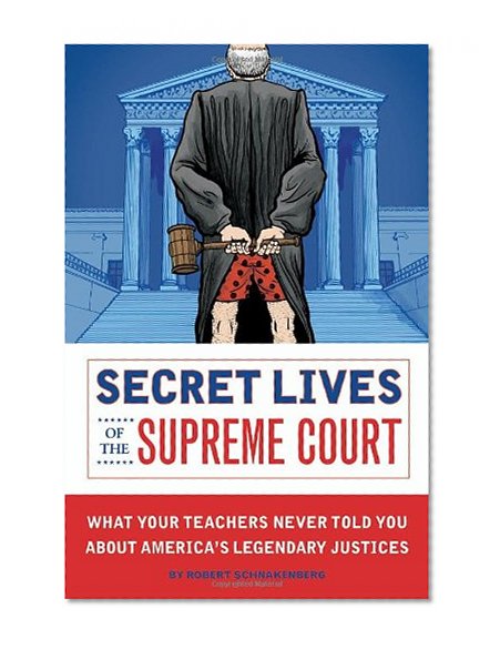 Book Cover Secret Lives of the Supreme Court: What Your Teachers Never Told You about America's Legendary Judges