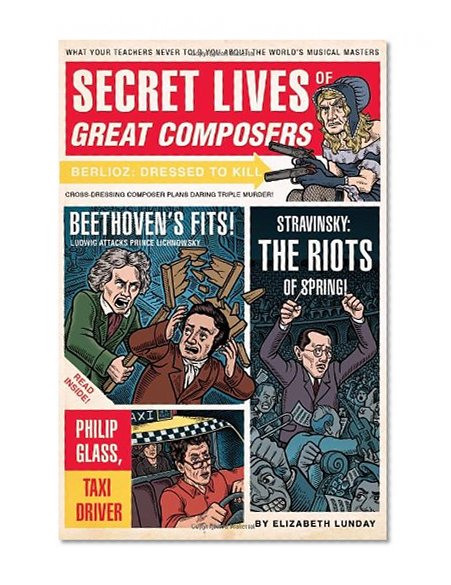 Book Cover Secret Lives of Great Composers: What Your Teachers Never Told You about the World's Musical Masters