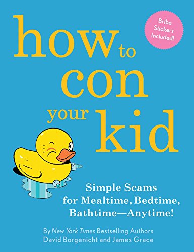 Book Cover How to Con Your Kid: Simple Scams for Mealtime, Bedtime, Bathtime-Anytime!