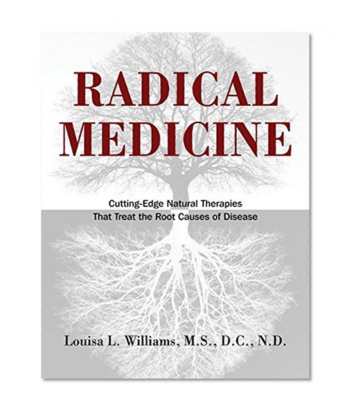 Book Cover Radical Medicine: Cutting-Edge Natural Therapies That Treat the Root Causes of Disease